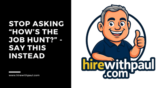 Stop Asking “How’s the Job Hunt?” – Say This Instead